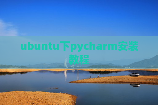 ubuntu下pycharm安装教程 ubuntu下pycharm安装教程